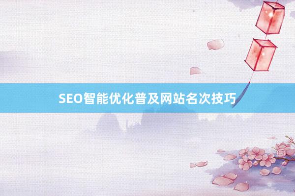 SEO智能优化普及网站名次技巧